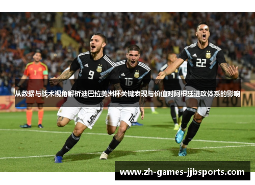 从数据与战术视角解析迪巴拉美洲杯关键表现与价值对阿根廷进攻体系的影响