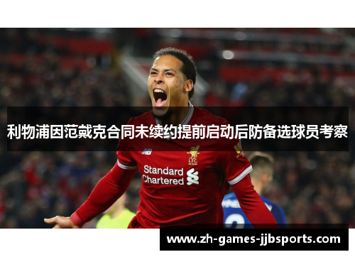 利物浦因范戴克合同未续约提前启动后防备选球员考察