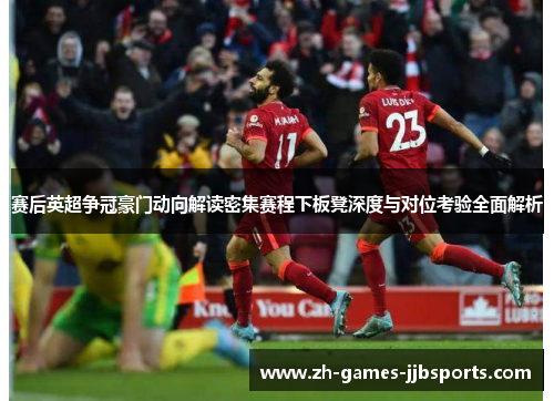 赛后英超争冠豪门动向解读密集赛程下板凳深度与对位考验全面解析 赛后英超争冠豪门动向解读密集赛程下板凳深度与对位考验全面解析