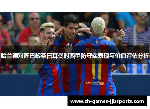 哈兰德对阵巴黎圣日耳曼时西甲防守端表现与价值评估分析