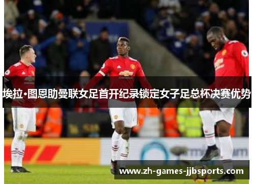 埃拉·图恩助曼联女足首开纪录锁定女子足总杯决赛优势