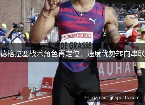 德格拉塞战术角色再定位，速度优势转向串联